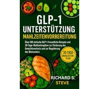 GLP-1 UNTERSTÜTZUNG MAHLZEITENVORBEREITUNG: Über 100 einfache GLP-1-freundliche Rezepte und 30-Tage-Mahlzeitenpläne zur Förderung des Gewichtsverlusts und zur Regulierung des Blutzuckers