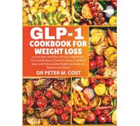 Glp1 Cookbook For Weight Loss: 90-Day Super Meal Plan with Easy, High-Protein, Low-Carb Recipes to Control Cravings, Curb Blood Sugar, and Deliver Lasting Weight Loss Results for Beginners and Seniors