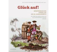 Gluck auf! Bergmannisches Porzellan des 18. Jahrhunderts : Die Sammlung Middelschulte im Deutschen Bergbau-Museum Bochum