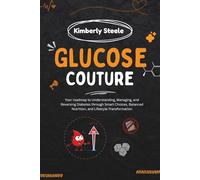 Glucose Couture: Your Roadmap to Understanding, Managing, and Reversing Diabetes through Smart Choices, Balanced Nutrition, and Lifestyle Transformation