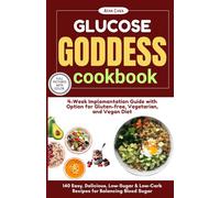 Glucose Goddess Cookbook & 4-Week Implementation Guide: 140 Easy, Delicious, Low-Sugar & Low-Carb Recipes for Balancing Blood Sugar with Options for Gluten-free, Vegetarian, and Vegan Diet