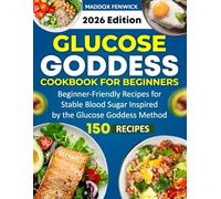 Glucose Goddess Cookbook for Beginners: Beginner-Friendly Recipes for Stable Blood Sugar Inspired by the Glucose Goddess Method.
