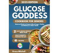 Glucose Goddess Cookbook for Seniors 2025: Balanced Meals to Support Blood Sugar, Vitality, and Wellness in Older Adults