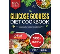 GLUCOSE GODDESS DIET COOKBOOK: 500+ Delicious Recipes to Balance Blood Sugar and Support Metabolic Health Naturally (30-Day Meal Plan)