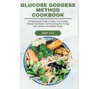 GLUCOSE GODDESS METHOD COOKBOOK: A Comprehensive Guide to Reduce Your Craving, Getting Your Stamina and Reclaiming Your Energy With Delicious and Healthy Recipes