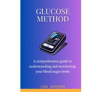 GLUCOSE METHOD: A Comprehensive Guide to Understanding and Monitoring Your Blood Sugar Levels