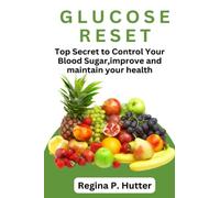 Glucose Reset: Top Secret To Control Your Blood Sugar, Improve And Maintain Your Health
