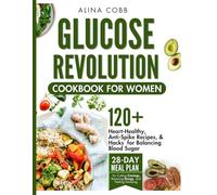 Glucose Revolution Cookbook for Women: Heart-Healthy, Anti-Spike Recipes and Hacks for Balancing Blood Sugar with 28-Day Meal Plan for Cutting Cravings, Restoring Energy, and Feeling Amazing