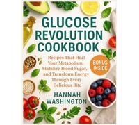 Glucose Revolution Cookbook: Recipes That Heal Your Metabolism Stabilize Blood Sugar and Transform Energy Through Every