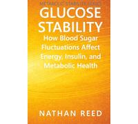 Glucose Stability: How Blood Sugar Fluctuations Affect Energy, Insulin, and Metabolic Health (Metabolic Stability Series)