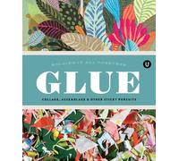 Glue: Collage, Assemblage & Other Sticky Pursuits - Encyclopedia of Inspiration Volume G: 7