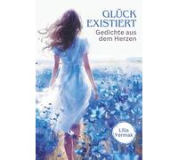Glück existiert: Gedichte aus dem Herzen (Collected Poetry - German Edition)