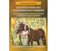 GLÜCKLICH SEIN MIT FASZINIERENDEN PFERDEN: Die Veranlagung edler Pferde ist mit der Seele der Menschen sehr gut vergleichbar!