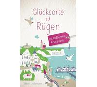 Glücksorte auf Rügen. Mit Hiddensee & Stralsund: Fahr hin & werd glücklich - mit 80 ausgewählten Highlights und Geheimtipps für besondere Entdeckungen, Ausflüge und Kurztrips
