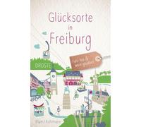 Glücksorte in Freiburg: Fahr hin & werd glücklich