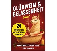Glühwein & Gelassenheit, bitte!: Adventskalender 2025 - 24 humorvolle Anti-Stress-Momente für Frauen | Das perfekte, gemütliche Weihnachtsgeschenk Buch und auch ideal zum Befüllen deiner DIY-Kalender