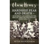 Glum Heroes: Hardship, Fear and Death - Resilience and coping in the British Army on the Western Front 1914-1918 (Wolverhampton Military Studies)