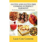 Gluten and Gluten Free Cooking in Perfect Harmony: The one recipe solution to accommodate everyone