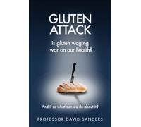 Gluten Attack : Is Gluten waging war on our health? And if so what can we do about it?