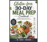 Gluten-free 30-Day Meal Prep Cookbook: Simple Make-Ahead Recipes, Weekly Meal Plans & Time-Saving Tips for Healthy, Delicious Gluten-Free Living