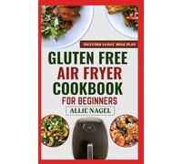 Gluten-Free Air Fryer Cookbook For Beginners: Delicious Anti Inflammatory Diet Recipes and Meal Plan to Manage Gluten Intolerance & IBS
