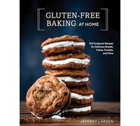 Gluten-Free Baking At Home: 113 Never-Fail, Totally Delicious Recipes for Breads, Cakes, Cookies, and More