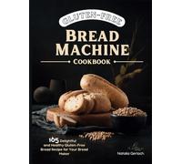 Gluten-Free Bread Machine Cookbook: 165 Delightful And Healthy Gluten-Free Bread Machine Recipe For Your Bread Maker
