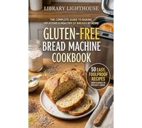 Gluten-Free Bread Machine Cookbook: 50 Easy Recipes with Ancient Grains, Including Buckwheat, Sorghum, Quinoa, Teff, Millet & Amaranth for Homemade ... & More (The Practical Kitchen Recipe Series)