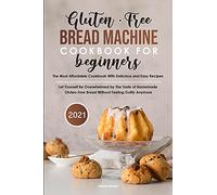 Gluten-Free Bread Machine Cookbook For Beginners 2021