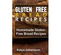 Gluten Free Bread Recipes: Homemade Gluten-Free Bread Recipes