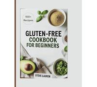 Gluten-Free Cookbook for Beginners: 2000 Days of Simple and Delicious Recipes to Ease Celiac Symptoms, Improve Digestion, and Thrive on a Dairy-Free Lifestyle.