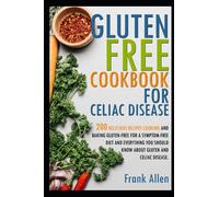 Gluten free cookbook for celiac disease: 200 delicious recipes Cooking and baking gluten-free for a symptom-free diet and everything you should know about gluten and celiac disease
