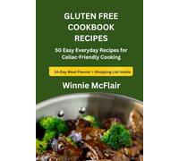 GLUTEN FREE COOKBOOK RECIPES: 50 Easy Everyday Recipes for Celiac-Friendly Cooking