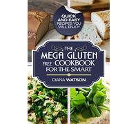 Gluten Free Cookbook: The Mega Gluten-Free Cookbook For The Smart - Quick and Easy Recipes You Will Enjoy