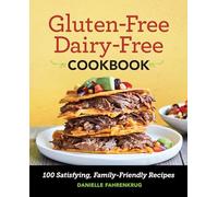 Gluten-Free Dairy-Free Cookbook: 100 Satisfying, Family-Friendly Recipes