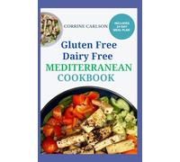 GLUTEN-FREE DAIRY-FREE MEDITERRANEAN COOKBOOK: Simple Flavorful Anti-Inflammatory Recipes Without Gluten or Dairy for Weight Loss, Heart Healthy & Gut Health