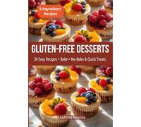 GLUTEN-FREE DESSERTS: 30 Easy Recipes • Bake and No-Bake & Quick Treats • 5-Ingredient Recipes