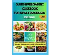 GLUTEN FREE DIABETIC COOKBOOK FOR NEWLY DIAGNOSED: The Comprehensive Healthy Book Recipes to Prevent Diabetes and Satisfy your Taste Buds