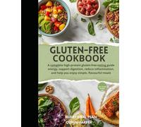 Gluten-Free Diet Cookbook: A complete high-protein gluten-free eating guide energy, support digestion, reduce inflammation, and help you enjoy simple, flavourful meals