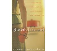 Gluten Free Girl: How I Found the Food That Loves Me Back... and How You Can Too