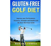 GLUTEN-FREE GOLF Diet: Improve your Performance, Distance, Strength and Health with the Best Nutrition Guide