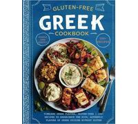 Gluten-Free Greek Cookbook : Timeless Greek Flavors, Gluten-Free | 100+ Recipes to Experience the Rich, Authentic Flavors of Greek Cuisine Without Gluten