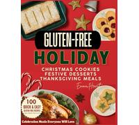 Gluten Free Holiday: 100 Quick and Easy Gluten-Free Recipes: Christmas Cookies, Festive Desserts, Thanksgiving Meals, Cakes, Breads & Celebration Meals Everyone Will Love