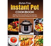 Gluten-Free Instant Pot Cookbook: Effortless Gluten-Free Meals with Your Instant Pot - Quick, Tasty, and Nutritious Recipes for Every Meal