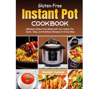 Gluten-Free Instant Pot Cookbook: Effortless Gluten-Free Meals with Your Instant Pot - Quick, Tasty, and Nutritious Recipes for Every Meal