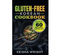 Gluten -Free Korean Cookbook: "Discover Delicious and Authentic Korean Recipes without the Gluten - with Over 60 Korean Gluten-free Recipes"
