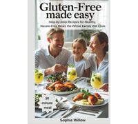 Gluten-Free Made Easy: Step-by-Step Recipes for Healthy, Hassle-Free Meals the Whole Family