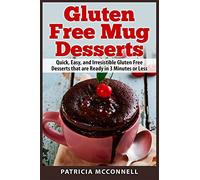 Gluten Free Mug Desserts: Quick, Easy, and Irresistable Gluten Free Desserts that are Ready in 3 Minutes or Less