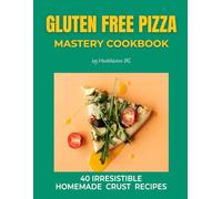 Gluten Free Pizza Mastery Cookbook: 40 Irresistible Homemade Crust Recipes (Gluten Free Cookbook)