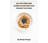 Gluten Free Pre Diabetes Recipes for Weight Control: Delicious Low-Glycemic, High-Fiber Meals to Balance Blood Sugar and Support Healthy Weight Management